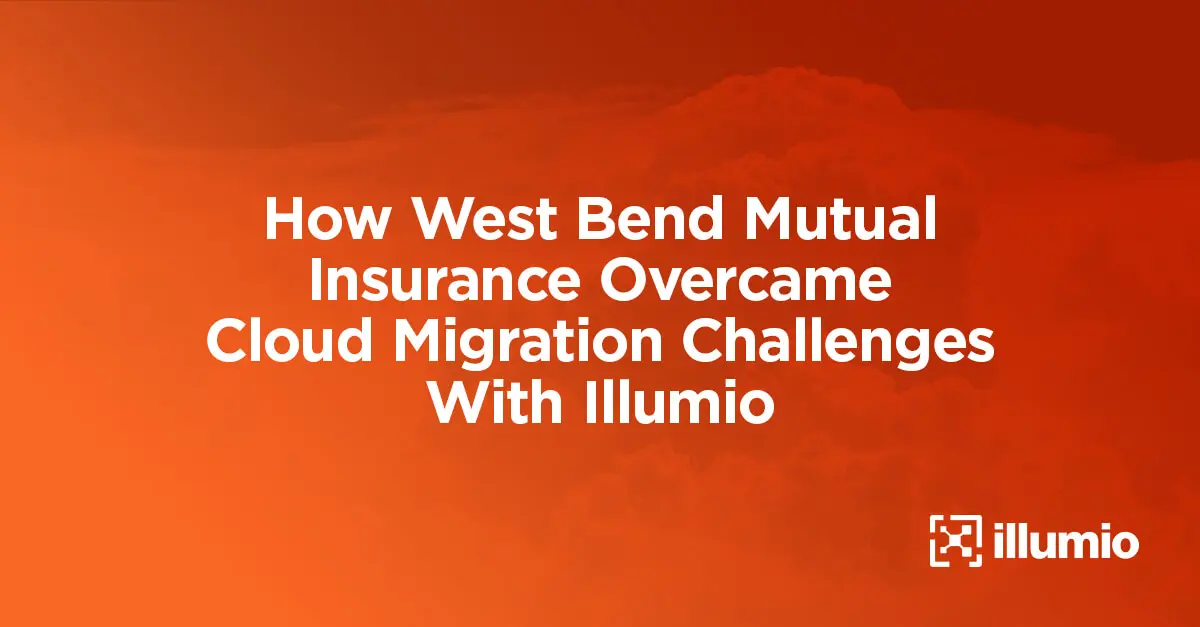 How West Bend Mutual Insurance Overcame Cloud Migration Challenges With Illumio