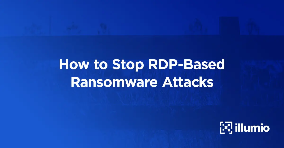 How to Stop RDP-Based Ransomware Attacks With Illumio