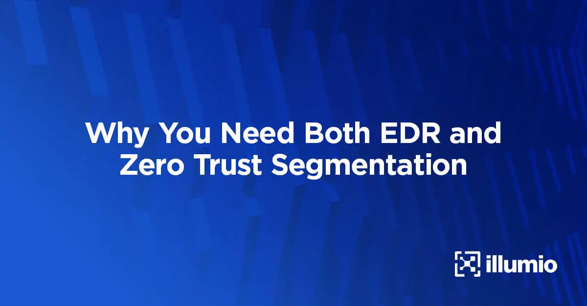 Why You Need Both EDR and Zero Trust Segmentation