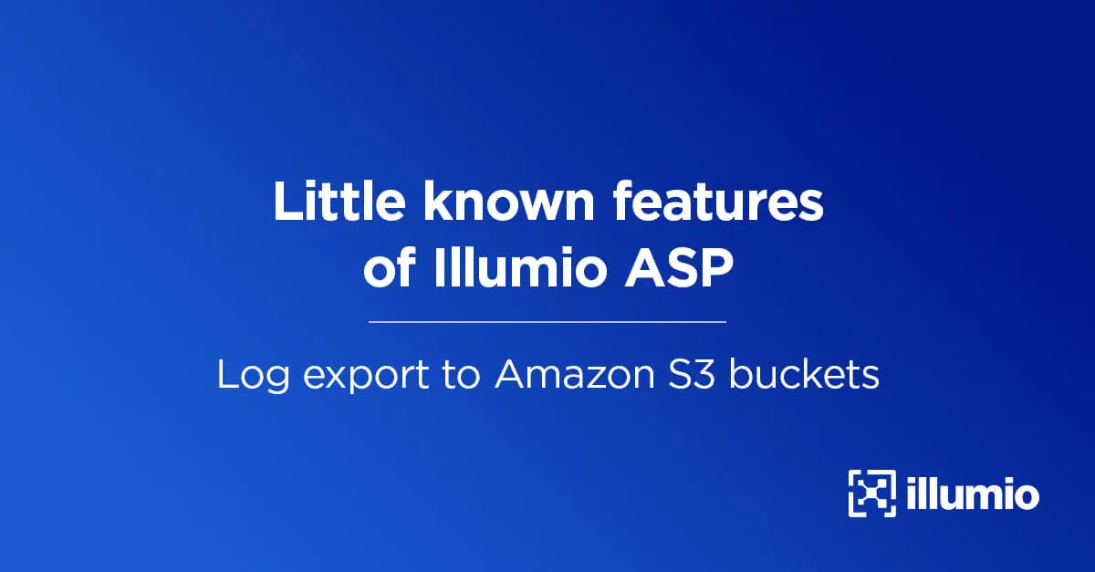 Little Known Features of Illumio ASP – Log Export to Amazon S3 Buckets