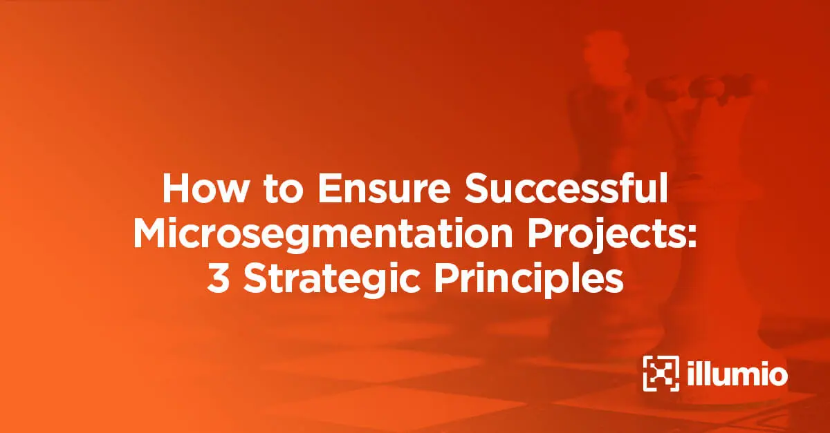 How to Ensure Successful Microsegmentation Projects: 3 Strategic Principles