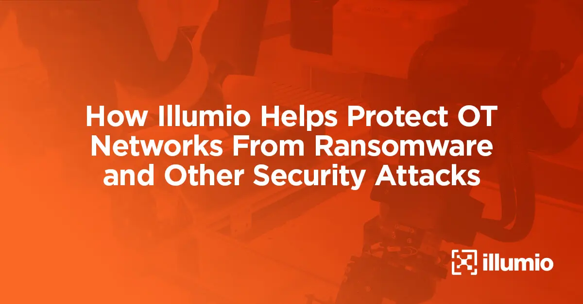 How Illumio Helps Protect OT Networks From Ransomware and Other Security Attacks