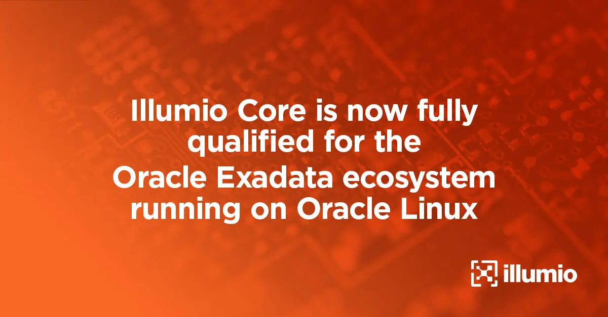 Illumio Core ahora está totalmente calificado para el ecosistema Oracle Exadata que se ejecuta en Oracle Linux