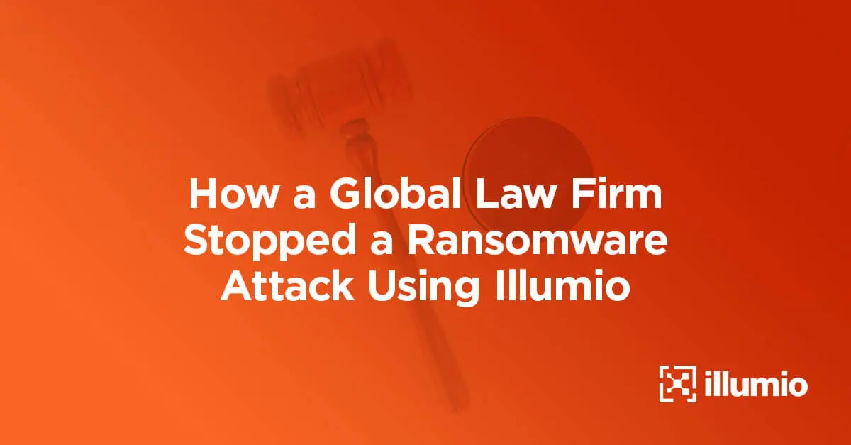 How a Global Law Firm Stopped a Ransomware Attack Using Illumio
