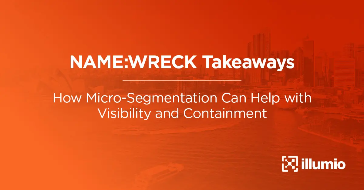 NAME:WRECK Takeaways — How Micro-Segmentation Can Help with Visibility and Containment