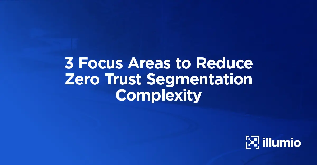 3 Focus Areas to Reduce Zero Trust Segmentation Complexity