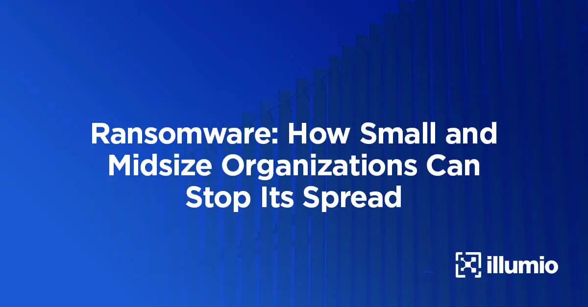 Ransomware: How Small and Midsize Organizations Can Stop Its Spread