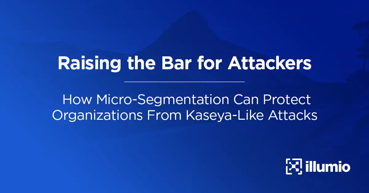 Raising the Bar for Attackers: How Micro-Segmentation Can Protect Organizations From Kaseya-Like Attacks