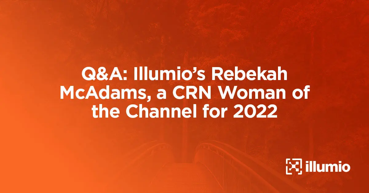 Q&A: Illumio’s Rebekah McAdams, a CRN Woman of the Channel for 2022