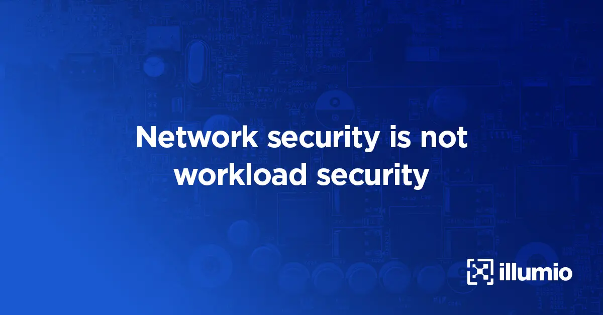 Network Security is Not Workload Security