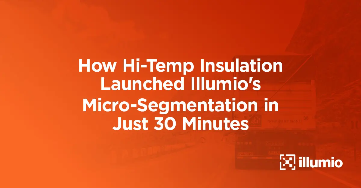 How Hi-Temp Insulation Launched Illumio's Micro-Segmentation in Just 30 Minutes