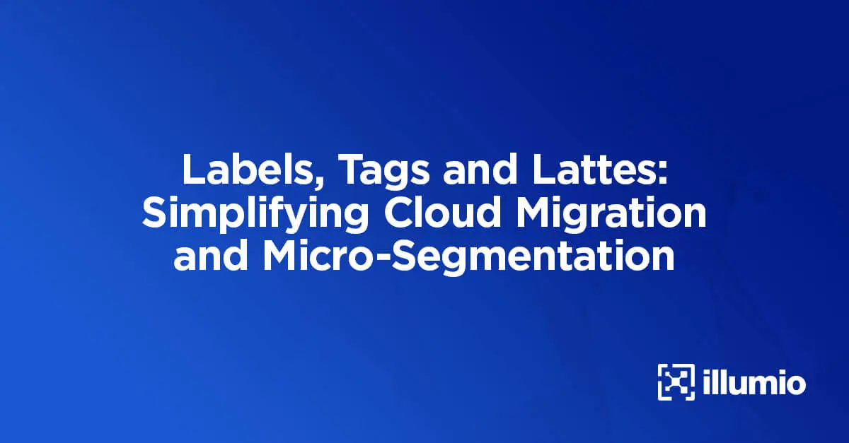 How Using Labels and Tags Can Simplify Cloud Migration and Zero Trust Segmentation