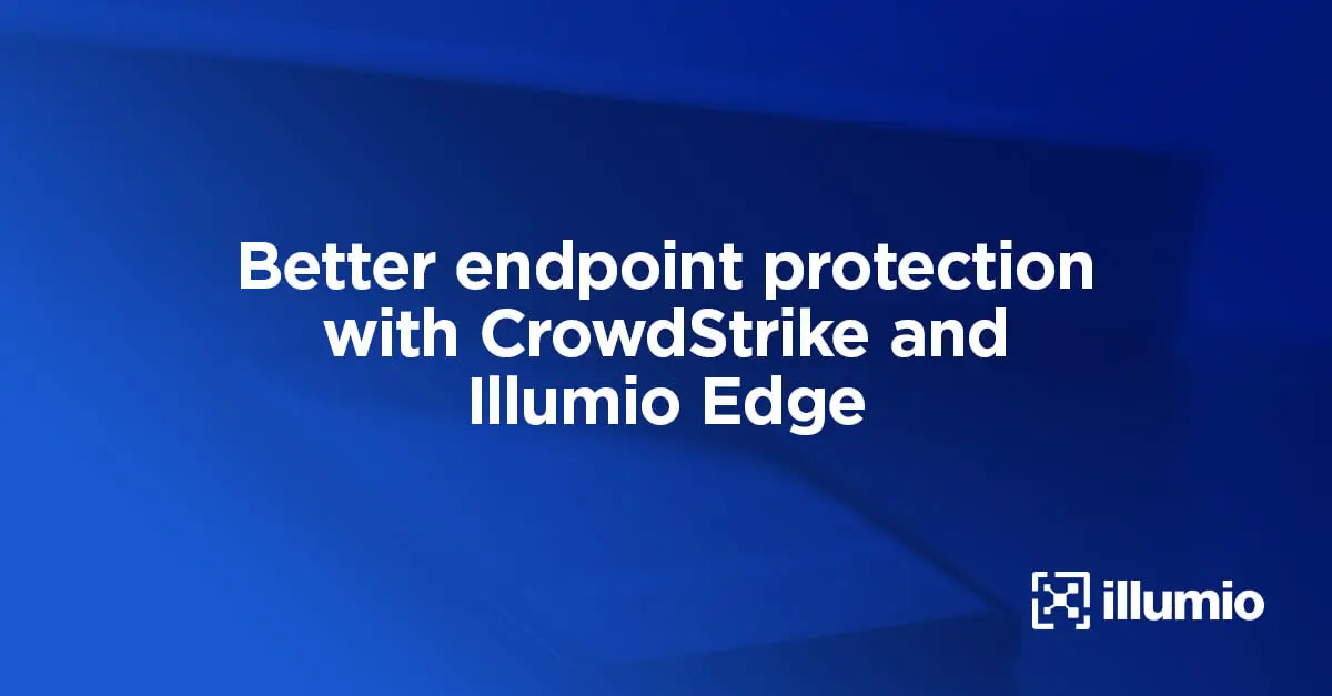 Better Endpoint Protection with CrowdStrike and Illumio Edge