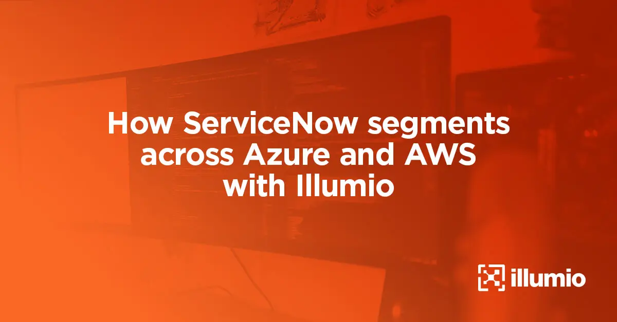 How ServiceNow Segments Across Azure and AWS With Illumio