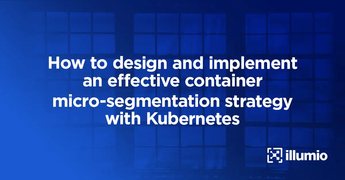 How to Design and Implement an Effective Container Microsegmentation Strategy with Kubernetes