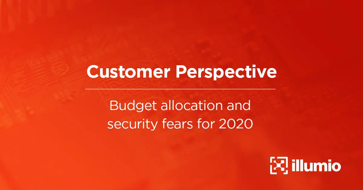 Customer Perspective: Budget Allocation and Security Fears for 2020