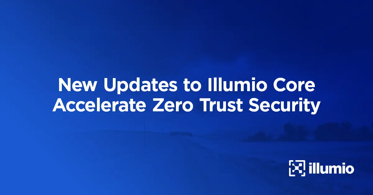 New Updates to Illumio Core Accelerate Zero Trust Security