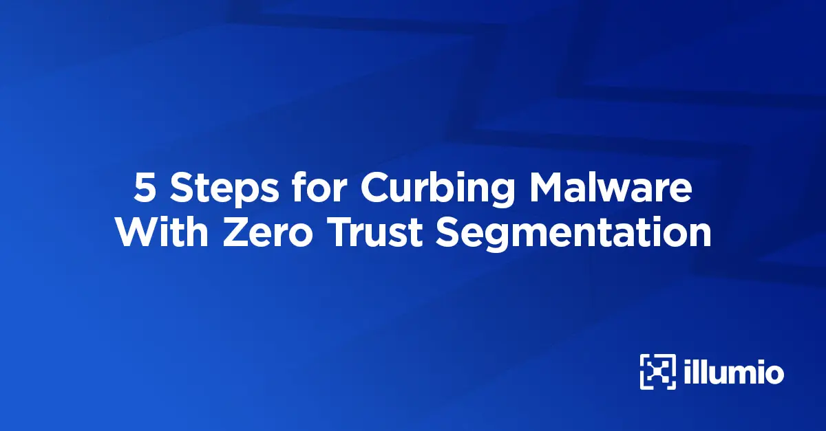 5 Steps for Curbing Malware With Zero Trust Segmentation