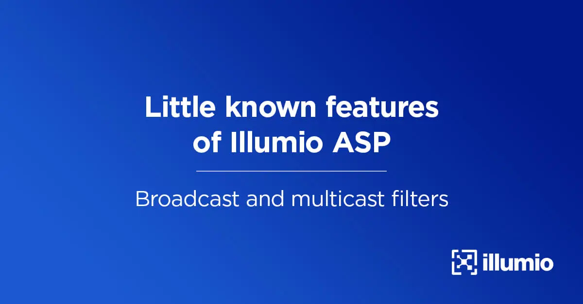 Little Known Features of Illumio ASP – Broadcast and Multicast Filters