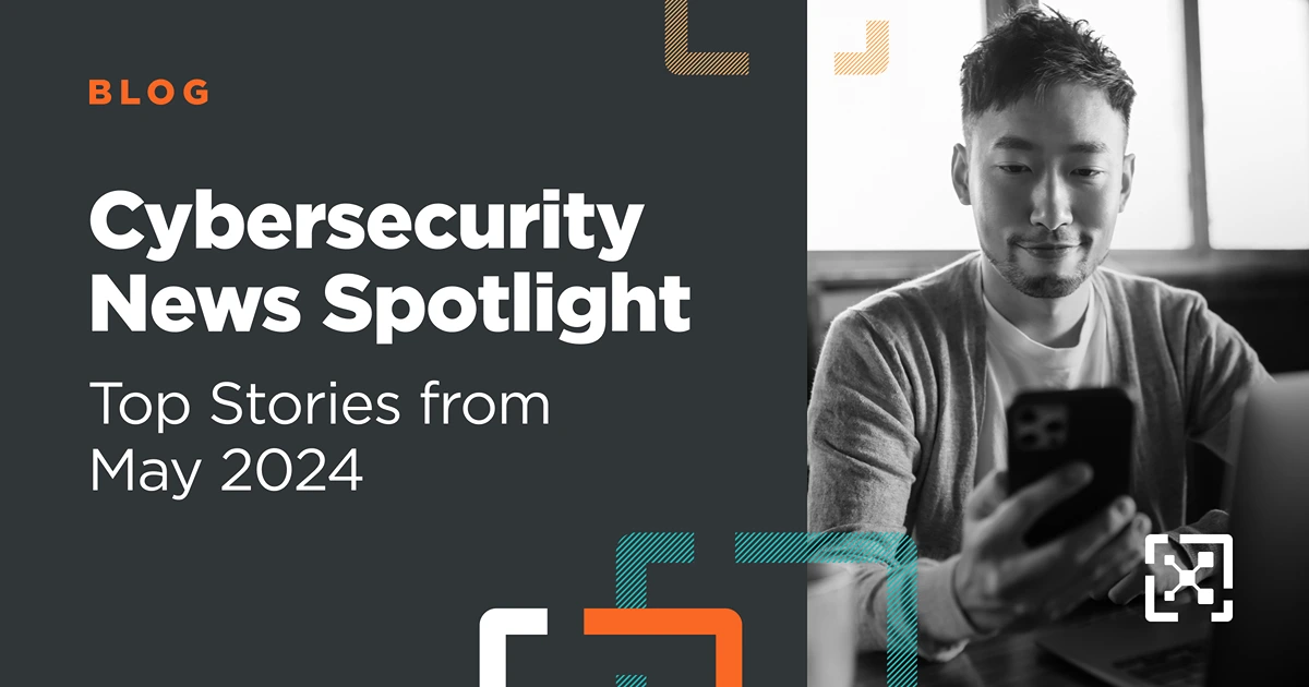 Top Cybersecurity News Stories From May 2024 