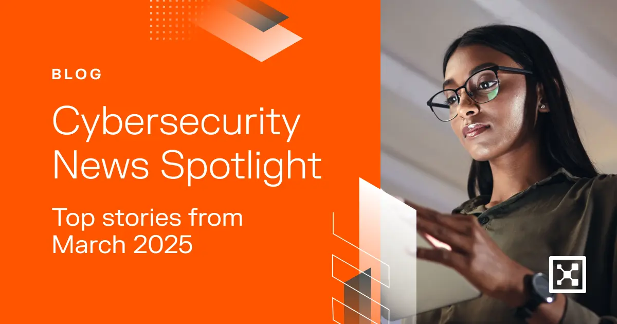 Top Cybersecurity News Stories From March 2025 