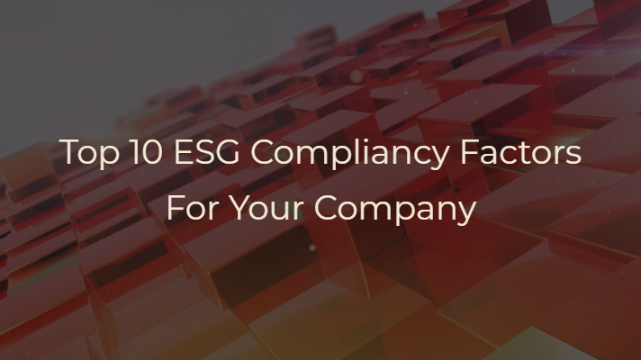 Top 10 ESG Compliancy Factors For Your Company 10 ESG Factors Your Company Should Be Compliant To Top 10 ESG Compliancy Factors Your Company Should Be Compliant To