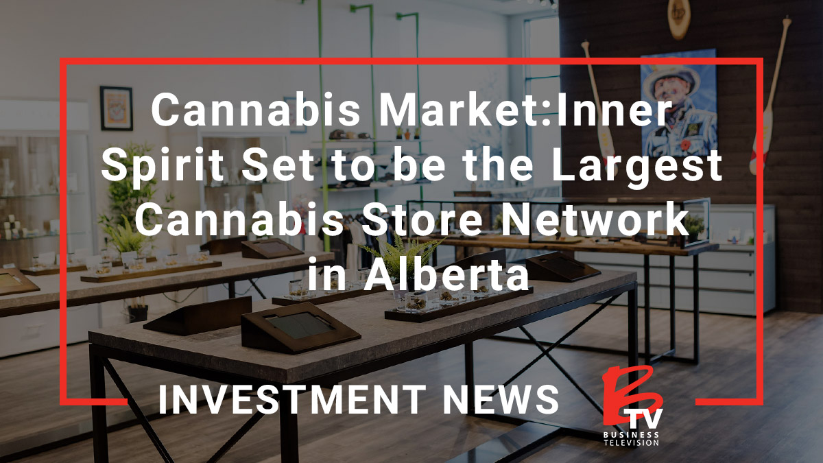 Cannabis Market: Inner Spirit Set to be the Largest Cannabis Store Network in Alberta