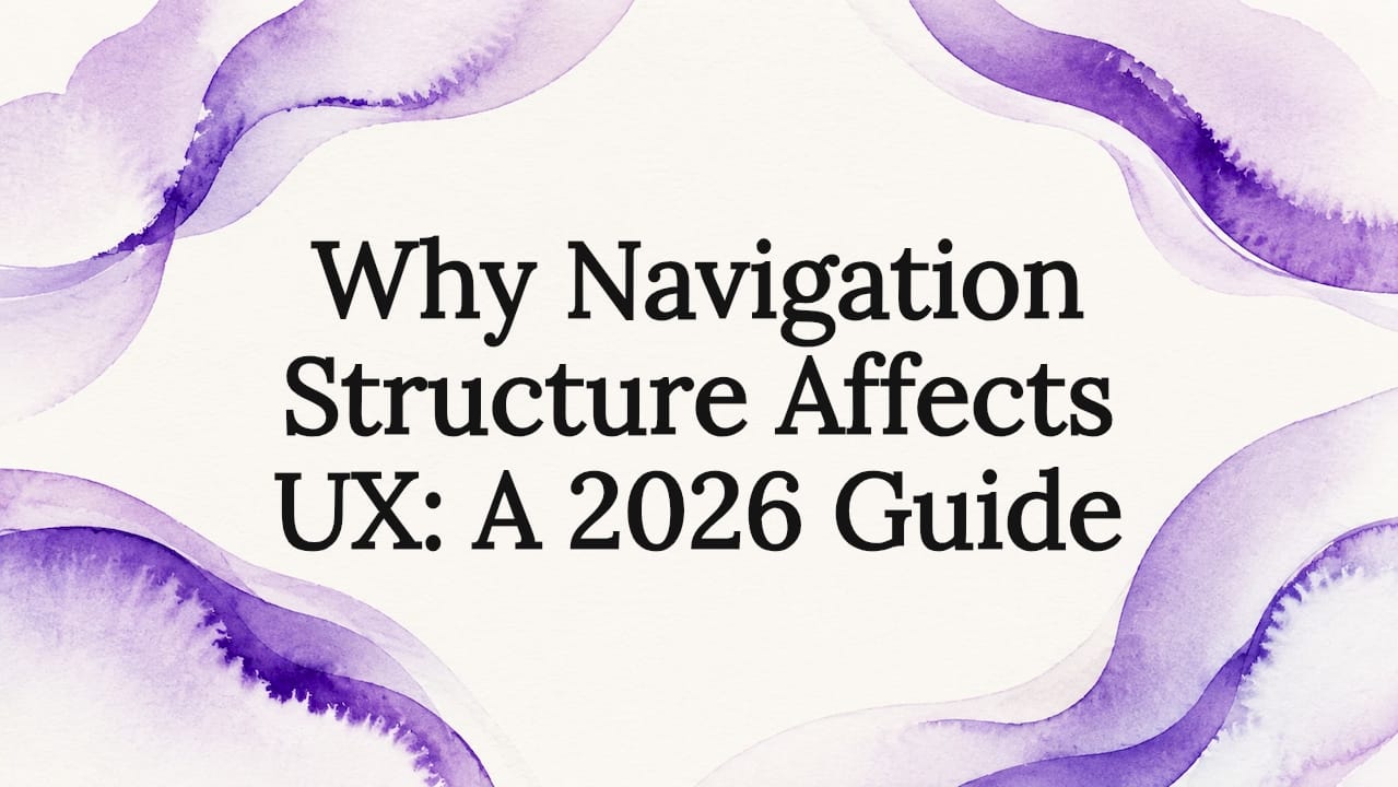 Why Navigation Structure Affects UX: A 2026 Guide