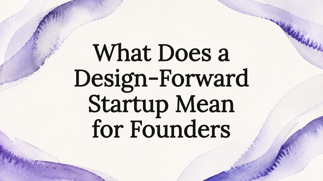 What Does a Design-Forward Startup Mean for Founders