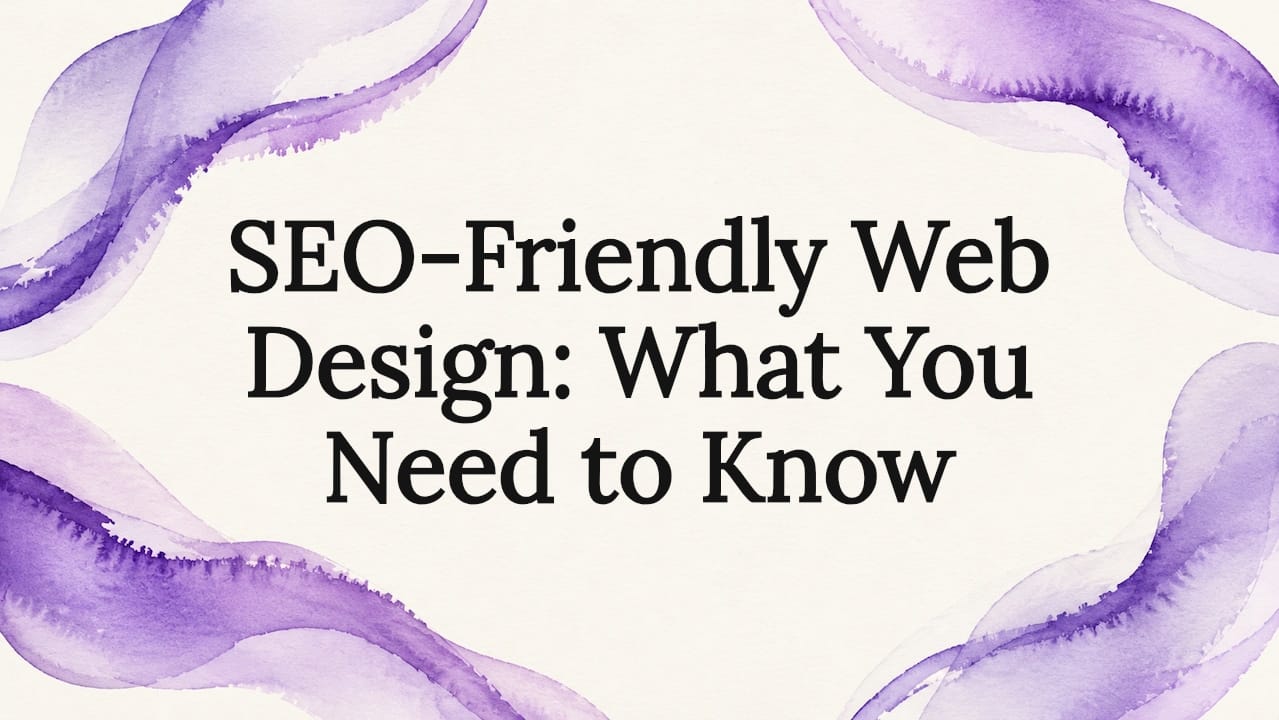 SEO-Friendly Web Design: What You Need to Know