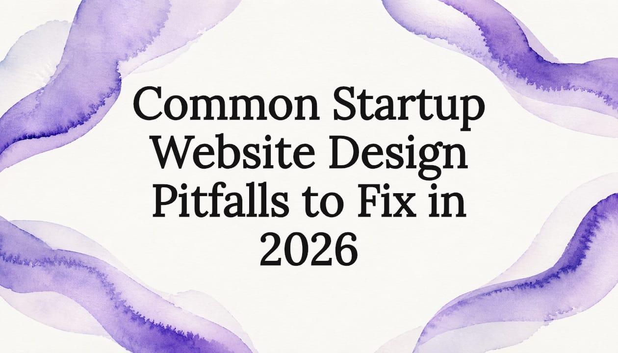 Common Startup Website Design Pitfalls to Fix in 2026