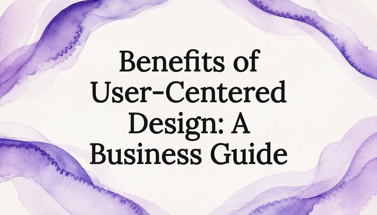 Benefits of User-Centered Design: A Business Guide