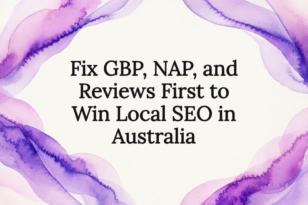 Fix GBP, NAP, and Reviews First to Win Local SEO in Australia