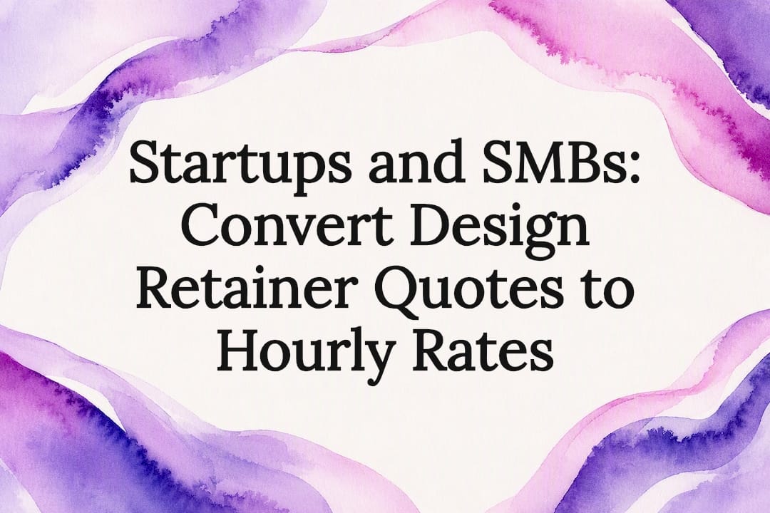 Startups and SMBs: Convert Design Retainer Quotes to Hourly Rates