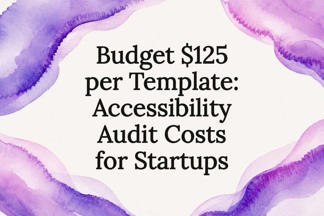 Budget $125 per Template: Accessibility Audit Costs for Startups