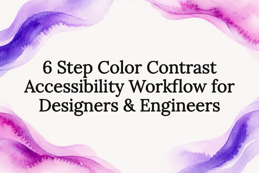 6 Step Color Contrast Accessibility Workflow for Designers & Engineers