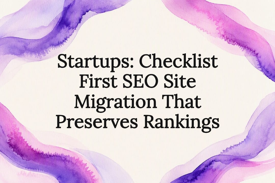 Startups: Checklist First SEO Site Migration That Preserves Rankings