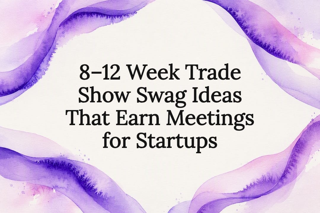 8–12 Week Trade Show Swag Ideas That Earn Meetings for Startups