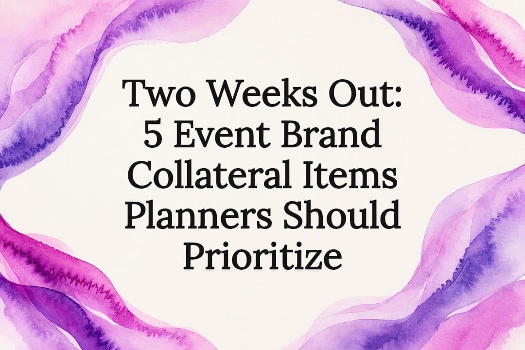 Two Weeks Out: 5 Event Brand Collateral Items Planners Should Prioritize