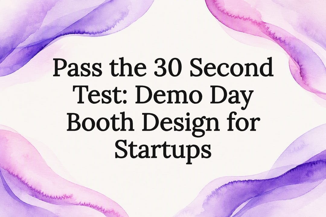 Pass the 30 Second Test: Demo Day Booth Design for Startups