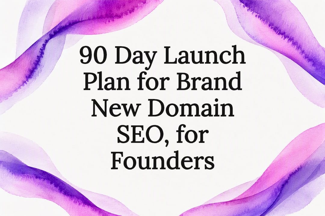 90 Day Launch Plan for Brand New Domain SEO, for Founders
