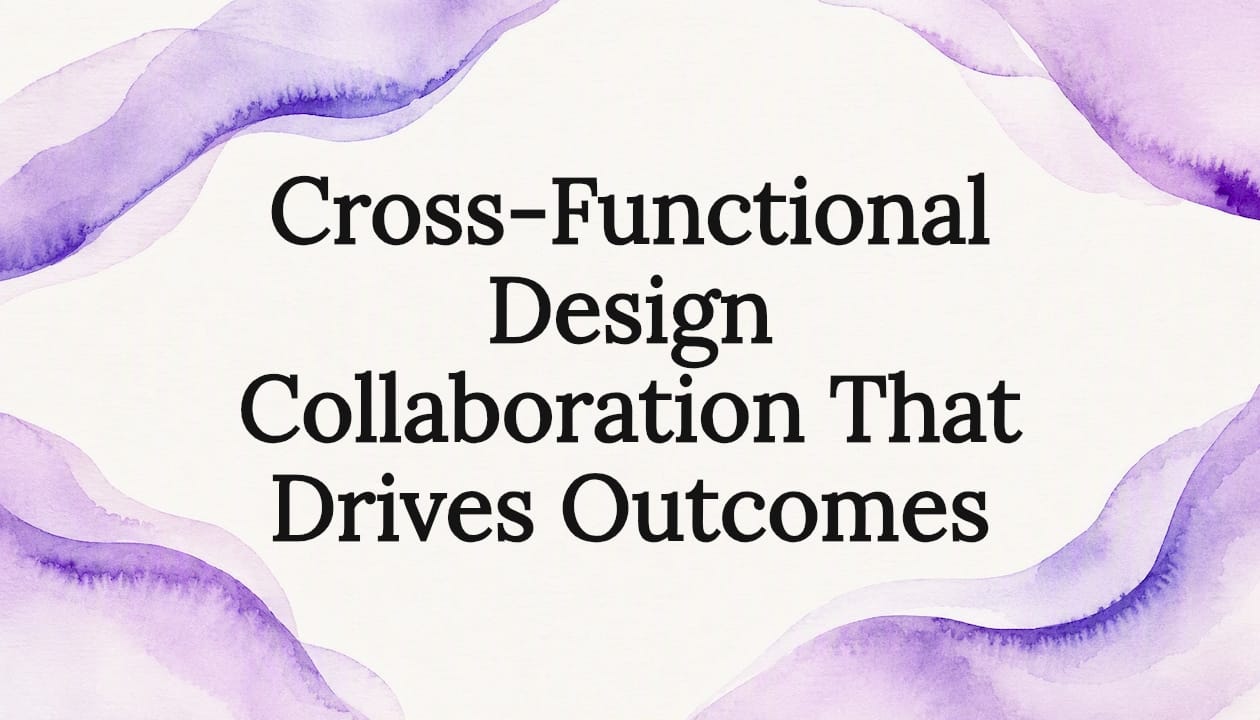 Cross-Functional Design Collaboration That Drives Outcomes