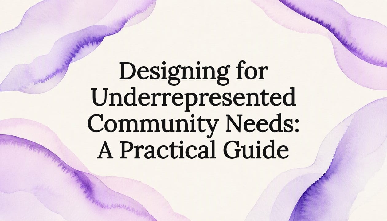 Designing for Underrepresented Community Needs: A Practical Guide