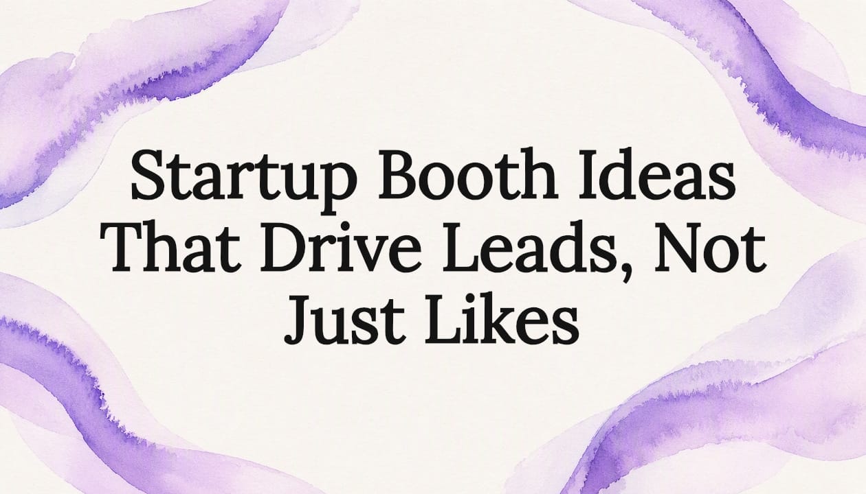Startup Booth Ideas That Drive Leads, Not Just Likes