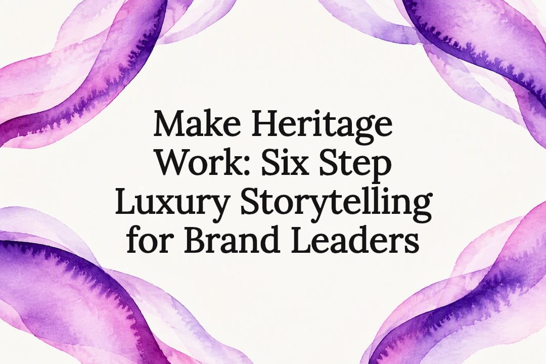 Make Heritage Work: Six Step Luxury Storytelling for Brand Leaders