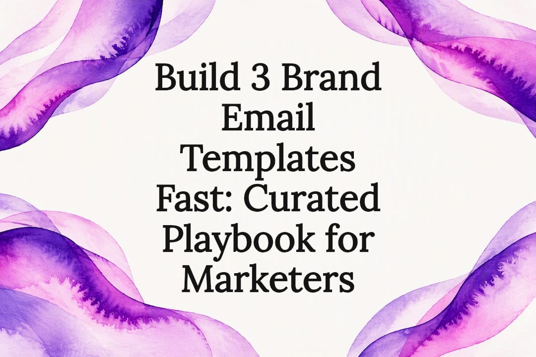 Build 3 Brand Email Templates Fast: Curated Playbook for Marketers