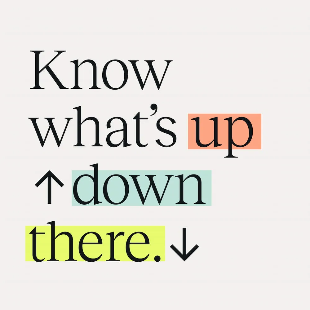 Know what's up down there.