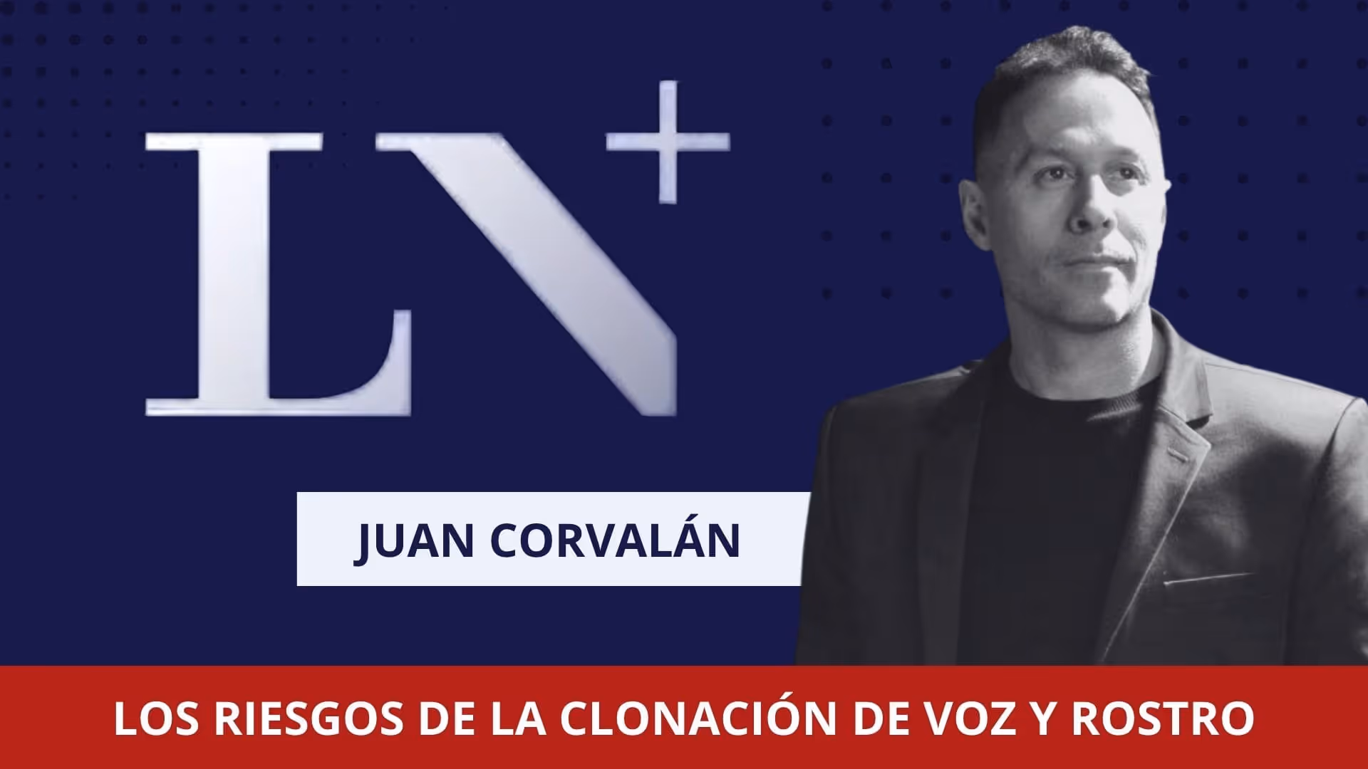 Juan Corvalan en La Nación + explica los riesgos de la clonación de voz y rostro