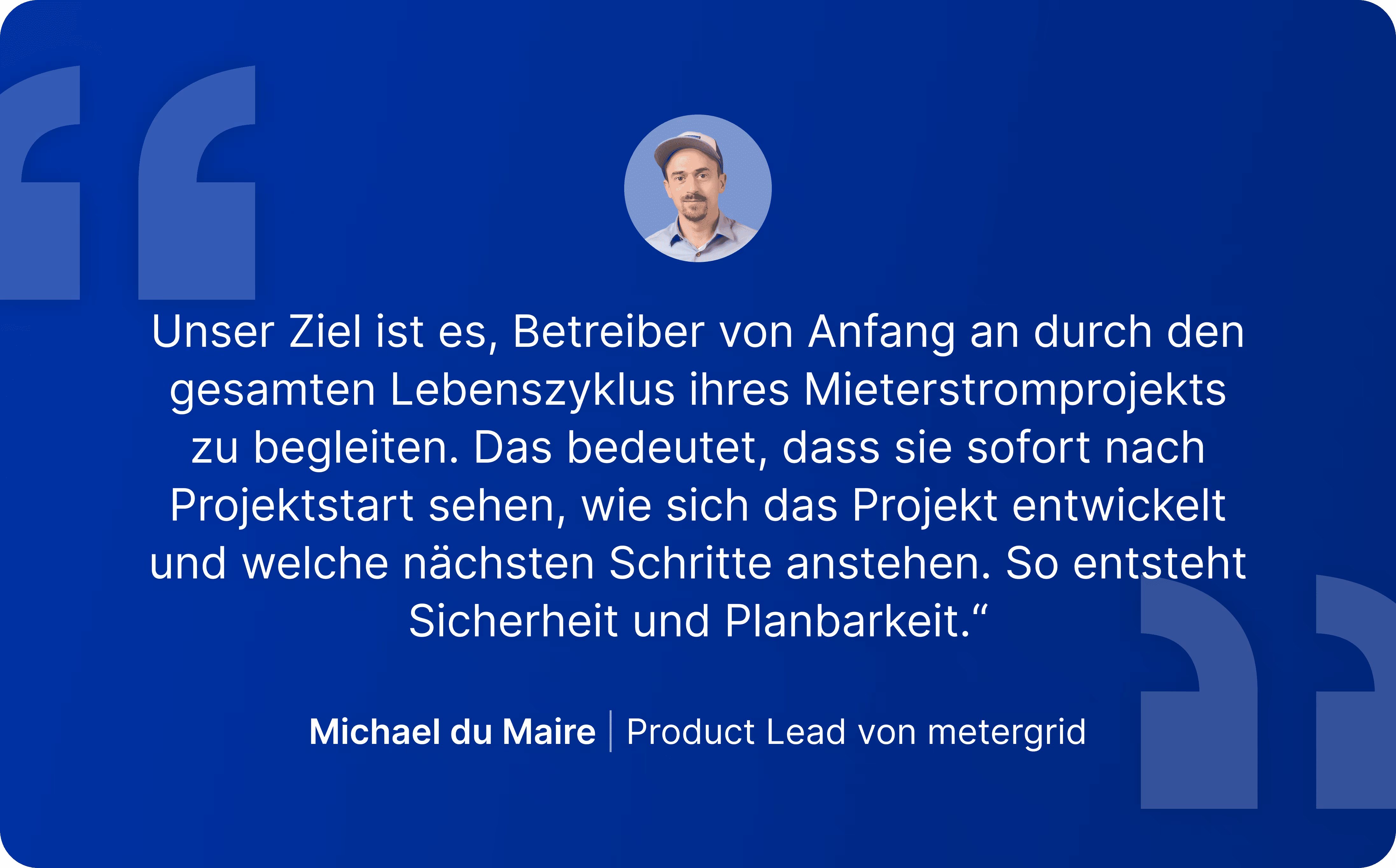 metergrid Mieterstrom Software Zitat Grafik / Michael du Maire, Product Lead: "Unser Ziel ist es, Betreiber von Anfang an durch den gesamten Lebenszyklus ihres Mieterstromprojektf zu begleiten ... So entsteht Sicherheit und Planbarkeit"