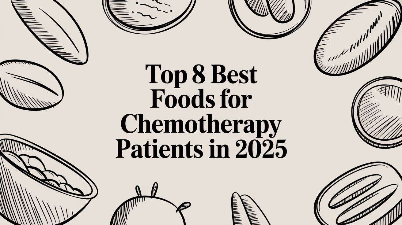 Top 8 Best Foods for Chemotherapy Patients in 2025